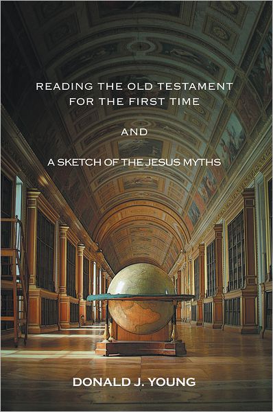 Reading The Old Testament For The First Time And A Sketch Of The Jesus Myths: and Sketch of the Jesus Myths