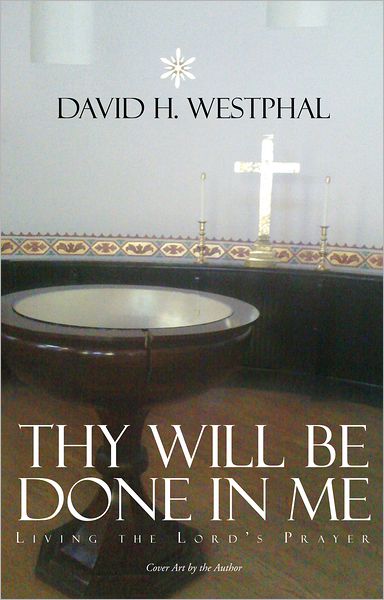 Thy Will Be Done in Me: Living the Lord's Prayer