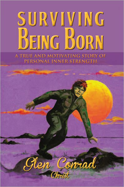 SURVIVING BEING BORN: A TRUE AND MOTIVATING STORY OF PERSONAL INNER STRENGTH