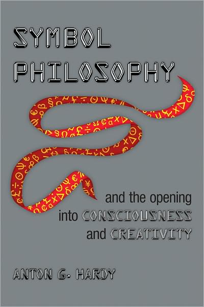 Symbol Philosophy And The Opening Into Consciousness And Creativity: And The Opening Into Consciousness And Creativity