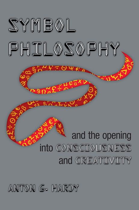Symbol Philosophy And The Opening Into Consciousness And Creativity: And The Opening Into Consciousness And Creativity