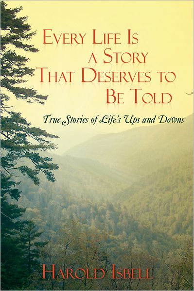 Every Life Is a Story That Deserves to Be Told: True Stories about Life's Ups and Downs