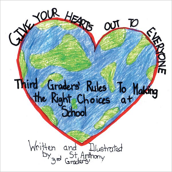 GIVE YOUR HEARTS OUT TO EVERYBODY: Third Graders' Rules to Making the Right Choices at School