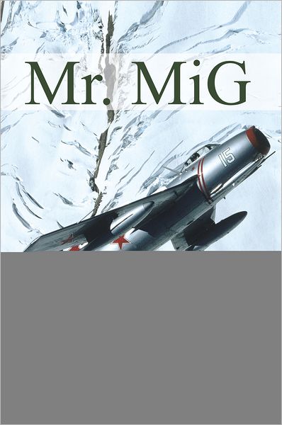 Mr. MiG: and The Real Story of the First Migs in America