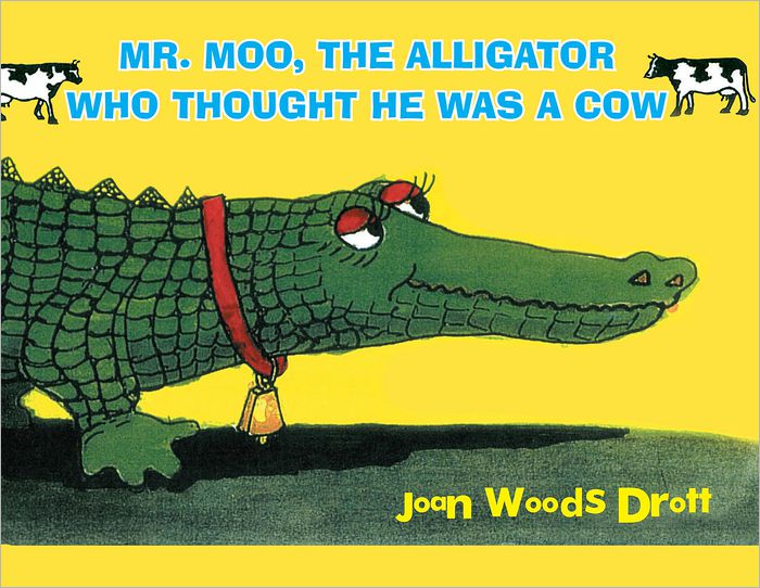 MR. MOO, THE ALLIGATOR WHO THOUGHT HE WAS A COW
