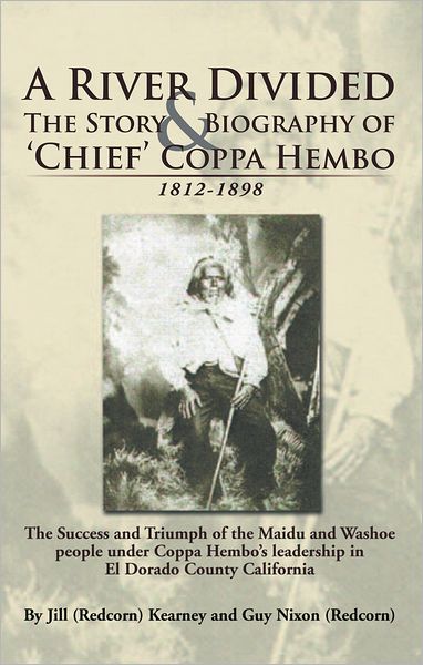 A River Divided The Story & Biography of ' Chief ' Coppa Hembo: The Success and Triumph of the Maidu and Washoe people under Coppa Hembo's Leadership in EL Dorado County California
