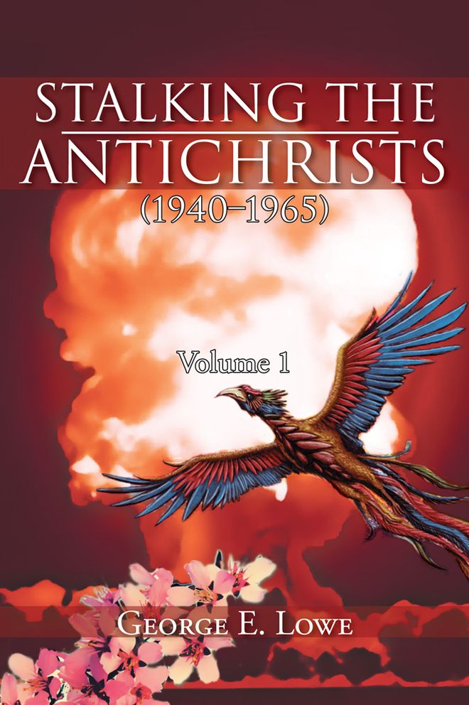 Stalking the Antichrists (1940-1965) Volume 1: and their False Nuclear Prophets, Nuclear Gladiators and Sprit Warriors 1940 - 2012