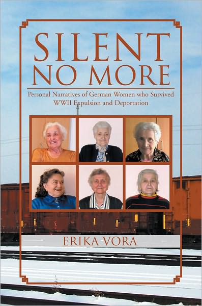 SILENT NO MORE: Personal Narratives of German Women who survived WWII Expulsion and Deportation