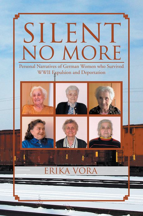 SILENT NO MORE: Personal Narratives of German Women who survived WWII Expulsion and Deportation