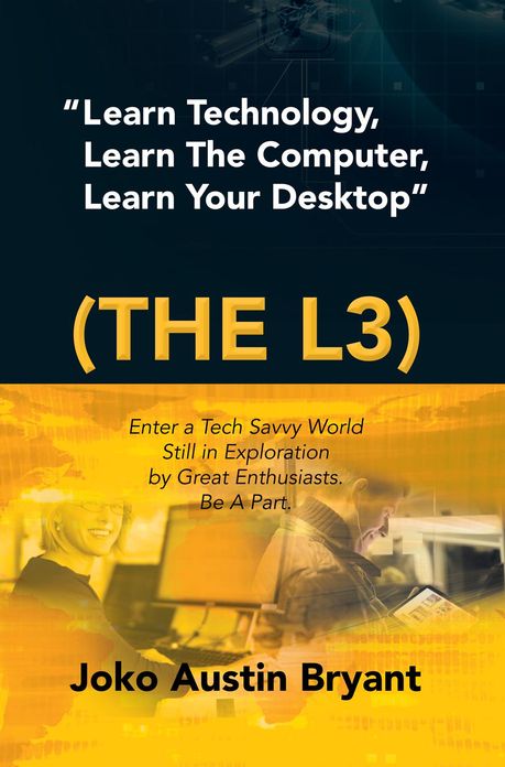 "Learn Technology, Learn The Computer, Learn Your Desktop" (the L3): Enter a Tech Savvy World Still in Exploration by Great Enthusiasts. Be a part.