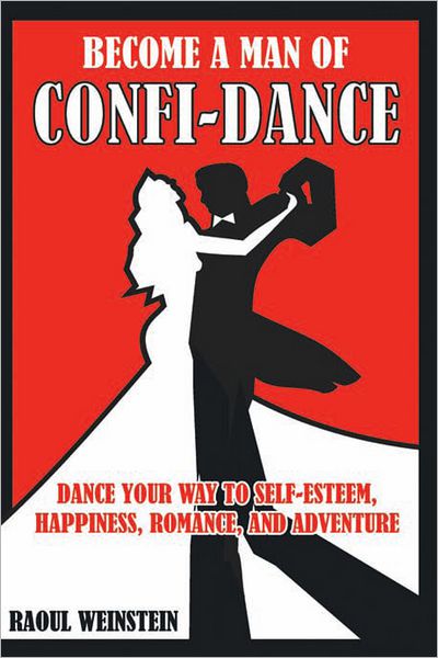 Become A Man of Confi-Dance: Dance your way to self-esteem, happiness , romance and adventure