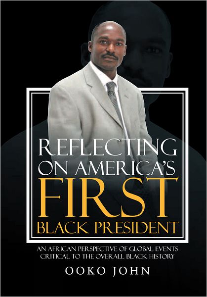 Reflecting on America's First Black President: An African Perspective Of Global Events Critical To The Overall Black History