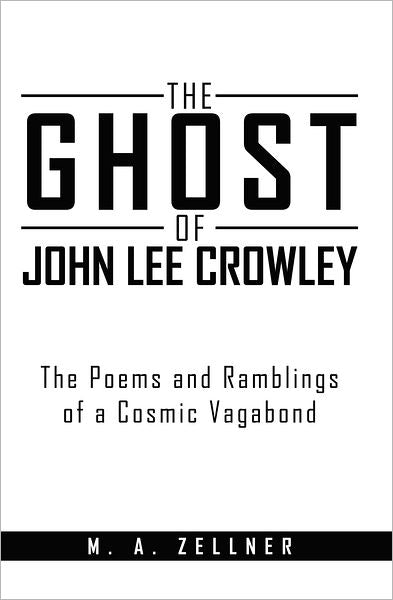 The Ghost of John Lee Crowley: The Poems and Ramblings of a Cosmic Vagabond