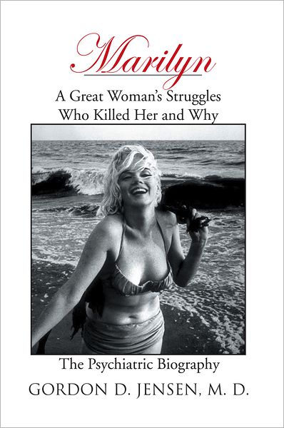 Marilyn: A Great Woman's Struggles: Who Killed Her and Why. The Psychiatric Biography