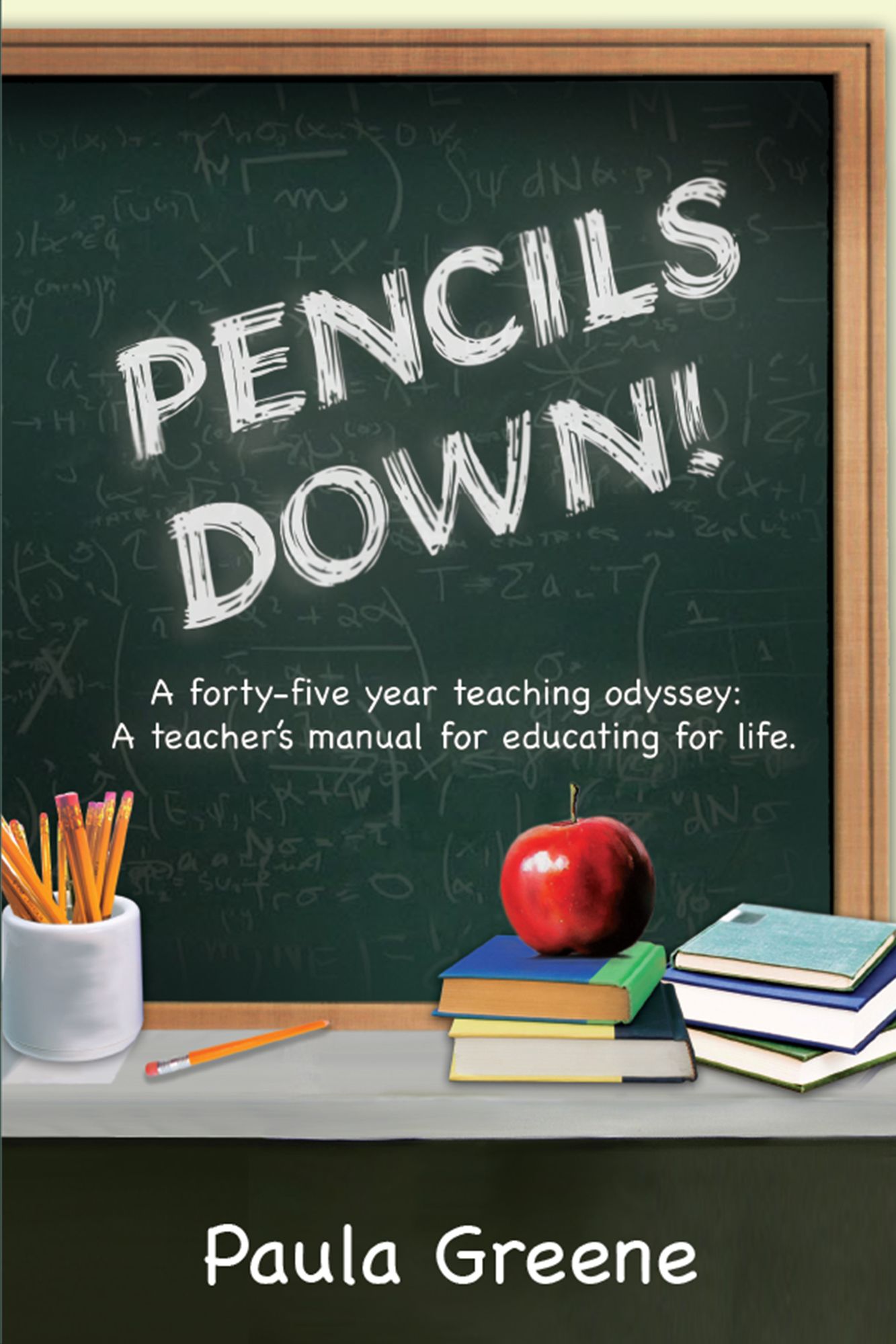 Pencils Down!: A Forty-Five Year Teaching Odyssey: a Teachers Manual for Educating for Life.