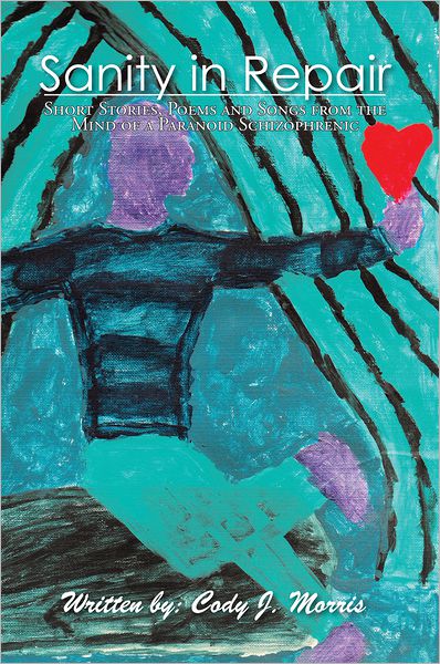 Sanity in Repair: Short Stories, poems and songs from the mind of a schizophrenia paranoid