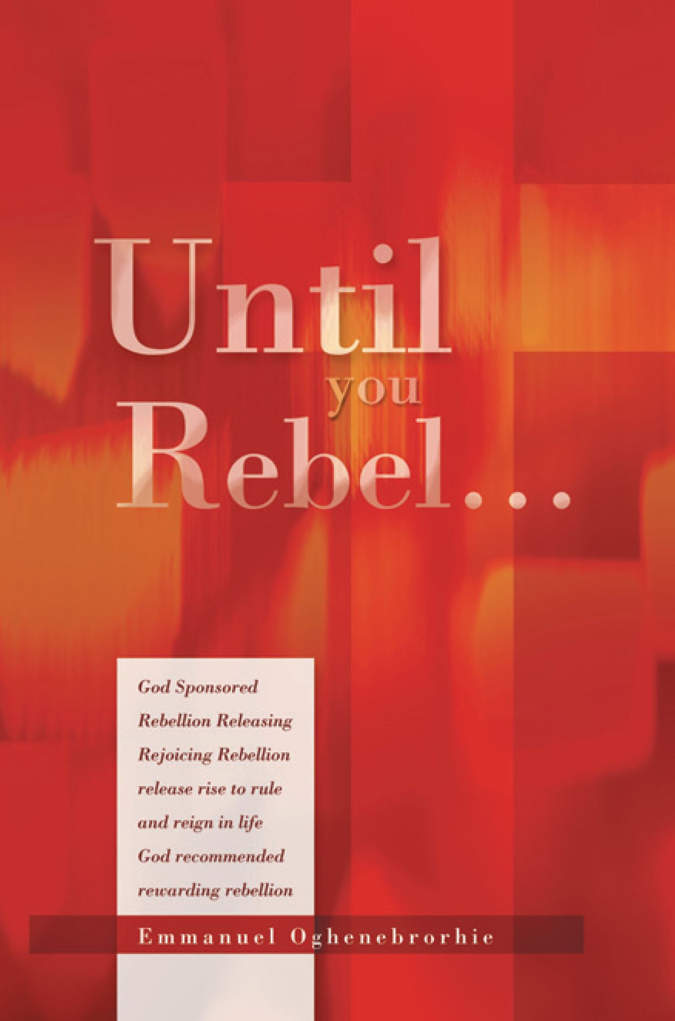 Until You Rebel...: God Sponsored Rebellion Releasing Rejoicing Rebellion release rise to rule and reign in life God recommended rewarding rebellion