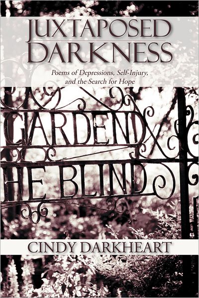Juxtaposed Darkness: Poems of depressions, self-injury, and the search for hope