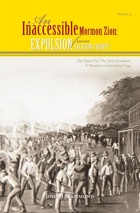 Vol IV AN INACCESSIBLE MORMON ZION: EXPULSION FROM JACKSON COUNTY: EXPULSION FROM JACKSON COUNTY