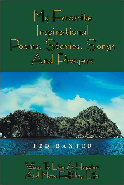 MY FAVORITE INSPIRATIONAL POEMS,STORIES,SONGS AND PRAYERS: WAYS TO LIVE HAPPIER AND MORE FULFILLING LIFE