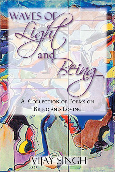 WAVES OF LIGHT AND BEING: A Collection of Poems on Being and Loving