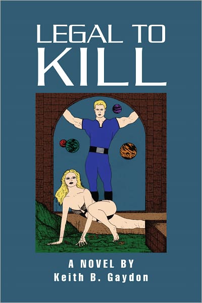 LEGAL TO Kill: A NOVEL BY Keith B. Gaydon