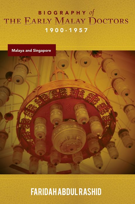 Biography Of The Early Malay Doctors 1900-1957 Malaya And Singapore