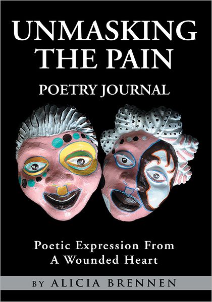 UNMASKING THE PAIN POETRY JOURNAL: Poetic Expression From A Wounded Heart