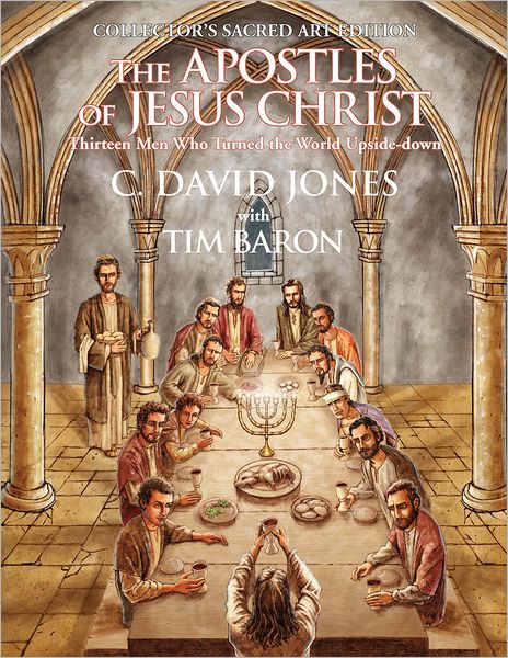 The Apostles of Jesus Christ: Thirteen Men Who Turned the World Upside Down, Collector's Sacred Art Edition