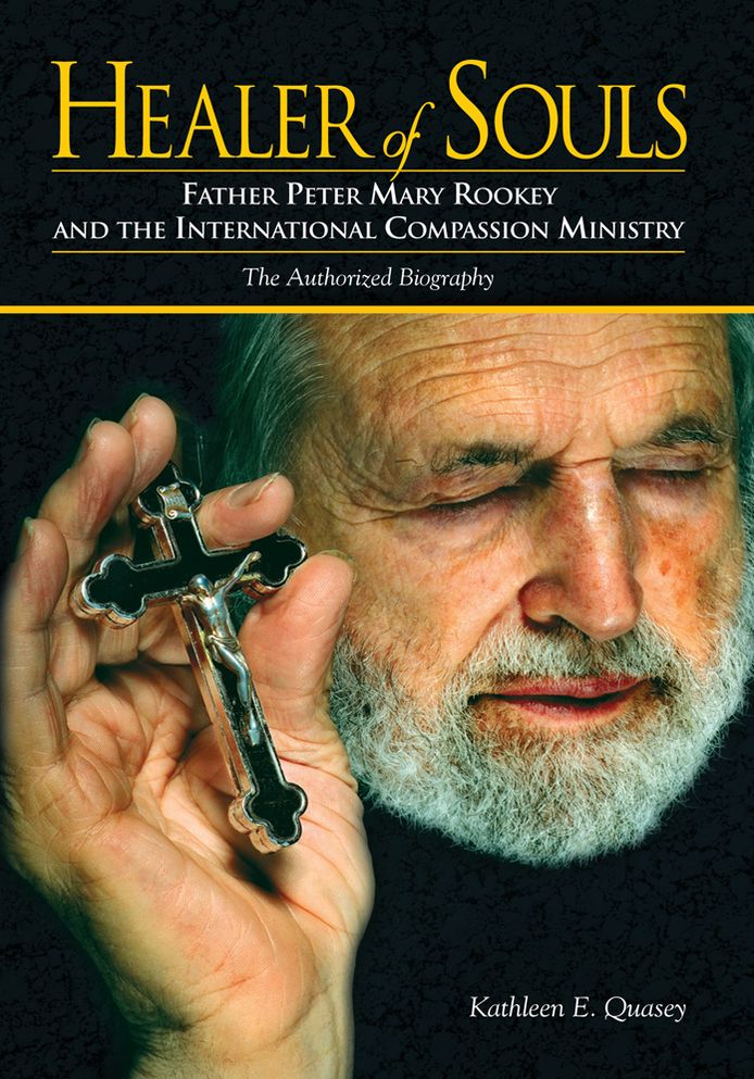 Healer of Souls: The Life of Father Peter Mary Rookey and the International Compassion Ministry