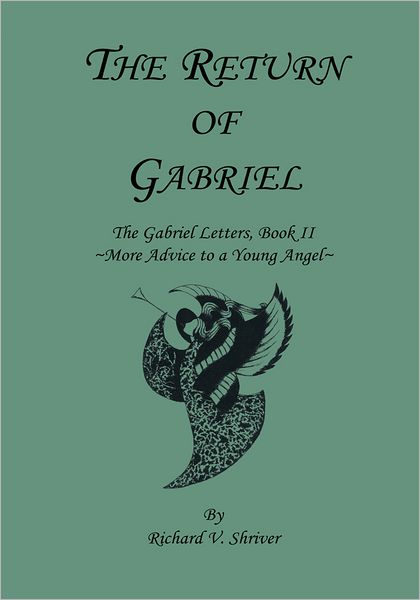 The Return of Gabriel: The Gabriel Letters, Book II ~More Advice to a Young Angel~