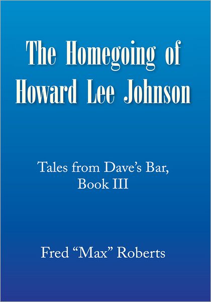 The Homegoing of Howard Lee Johnson: Tales from Dave's Bar, Book III