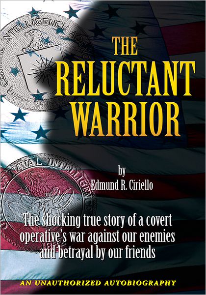 The Reluctant Warrior: The Shocking True Story Of A Covert Operative's War Against Our Enemies and Betrayal By Our Friends