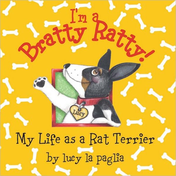 I'm a Bratty Ratty!: My Life as a Rat Terrier