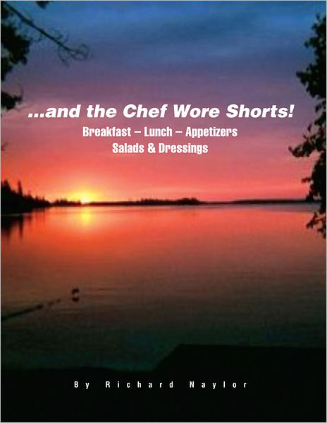 ...and the Chef Wore Shorts!: Book 1 - Breakfast, Lunch, Appetizers, Salads and Dressings