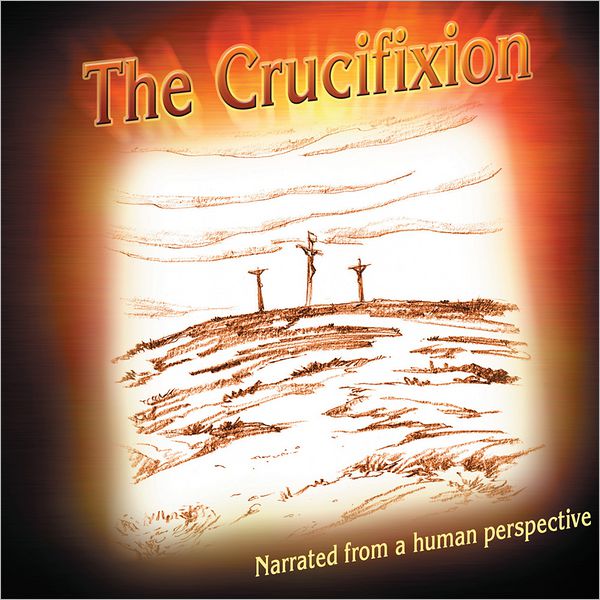 The Crucifixion Narrated From a Human Perspective