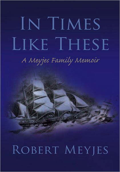 In Times Like These: A Meyjes Family Memoir