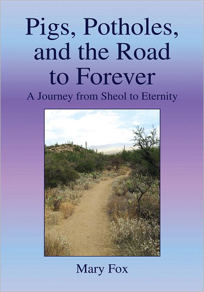 Pigs, Potholes, and the Road to Forever: A Journey from Sheol to Eternity