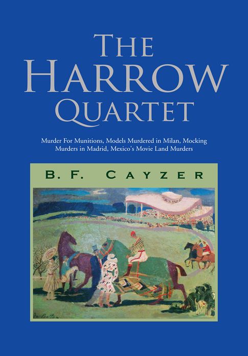 The Harrow Quartet: Murders For Munitions, Models Murder in Milan, Mocking Murders in Madrid, Mexico's Movie Land Murders