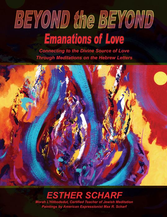 Beyond The Beyond Emanations Of Love: Connecting To The Divine Source OF Love Through Meditations On The Hebrew Letters