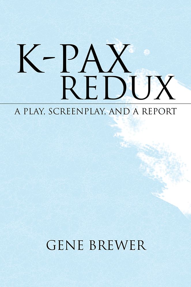 K-PAX REDUX: A PLAY, SCREENPLAY, AND A REPORT