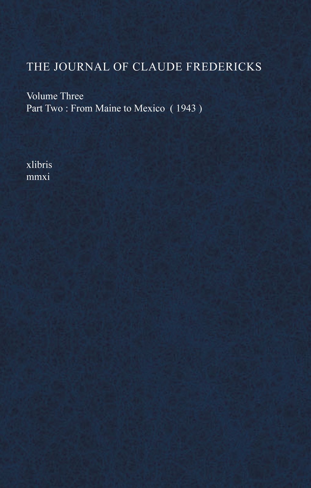 The Journal Of Claude Fredericks Volume Three Part Two: From Maine to Mexico (1943): Part Two: From Maine to Mexico (1943)