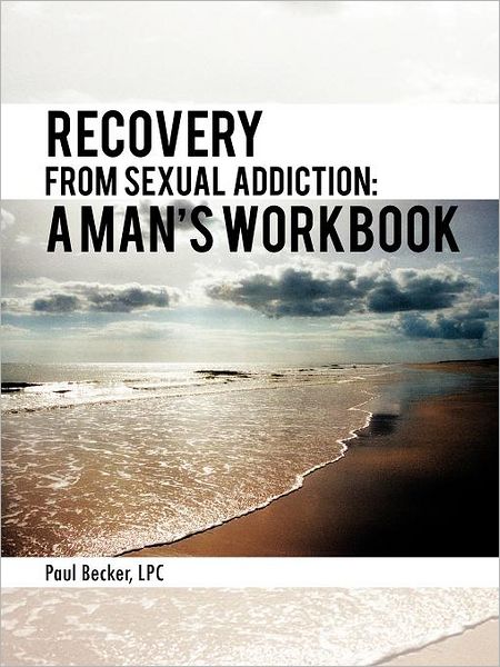 Recovery from Sexual Addiction: A Man's Workbook