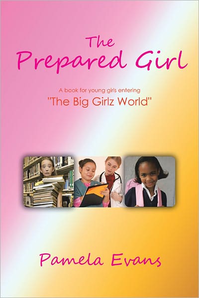 The Prepared Girl: A book for young girls entering "The Big Girlz World"