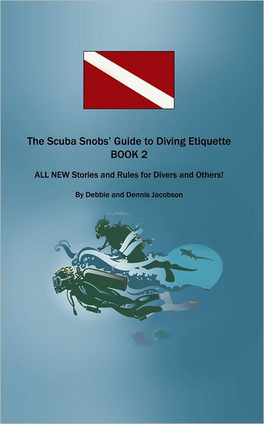 The Scuba Snobs' Guide to Diving Etiquette BOOK 2: ALL NEW Stories and Rules for Divers and Others!