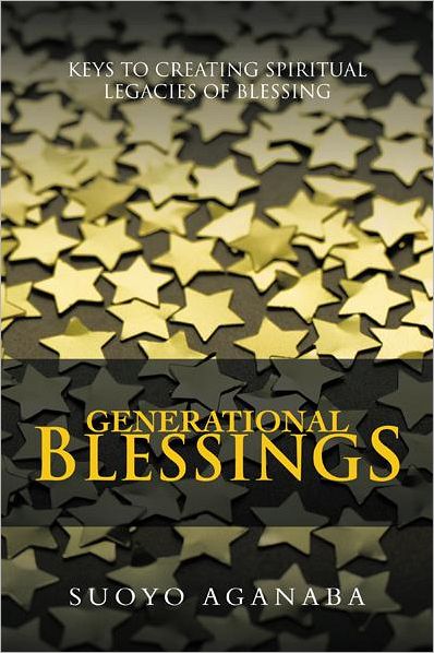 GENERATIONAL BLESSINGS: KEYS TO CREATING SPIRITUAL LEGACIES OF BLESSING