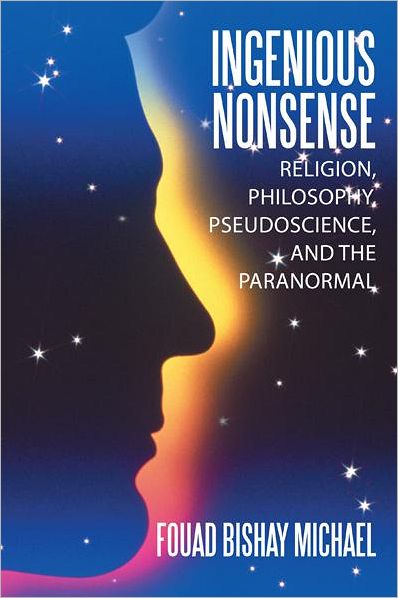 Ingenious Nonsense: Religion, Philosophy, Pseudoscience, and the Paranormal