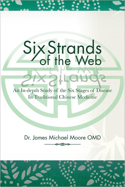 Six Strands of the Web: An In-depth Study of the Six Stages of Disease In Traditional Chinese Medicine