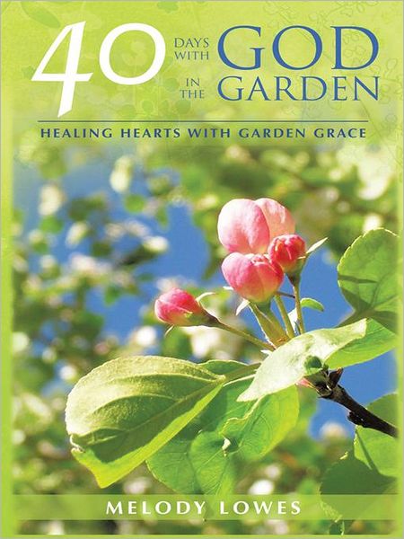 40 Days With God in the Garden: Healing Hearts with Garden Grace