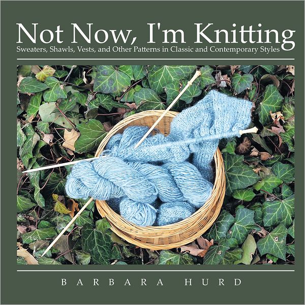 Not Now, I'm Knitting: Sweaters, Shawls, Vests, and Other Patterns in Classic and Contemporary Styles (PagePerfect NOOK Book)